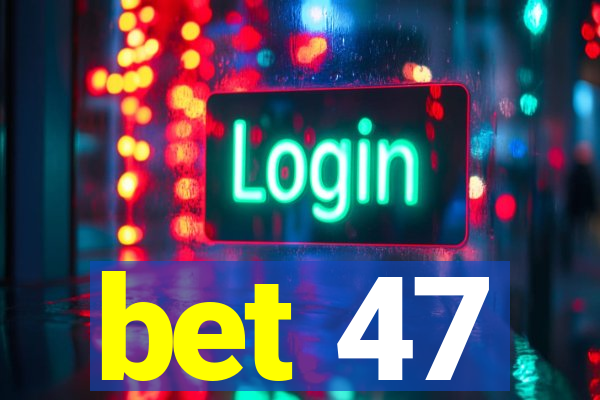 bet 47